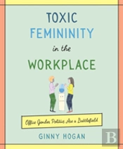 Toxic Femininity In The Workplace