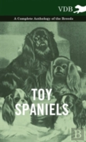 Toy Spaniels - A Complete Anthology Of The Breeds