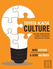 Toyota Kata Culture: Building Organizational Capability And Mindset Through Kata Coaching