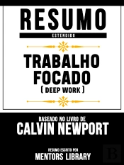Trabalho Focado (Deep Work) - Baseado No Livro De Calvin Newport