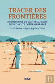 Tracer Des Frontières : Dix Histoires De Cartes Au Coeur Des Conflits Contemporains
