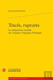 Traces, Ruptures La Composition Instable Des Tragiques D'Agrippa D'Aubigne