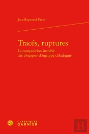 Traces, Ruptures La Composition Instable Des Tragiques D'Agrippa D'Aubigne