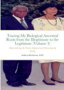 Tracing My Biological Ancestral Roots From The Illegitimate To The Legitimate (Volume 3)