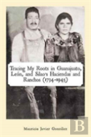 Tracing My Roots In Guanajuato, Leon, And Silao'S Haciendas And Ranchos (1734-1945)