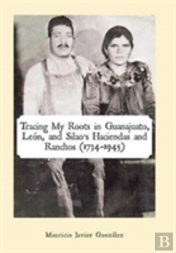 Bertrand.pt - Tracing My Roots In Guanajuato, Leon, And Silao'S Haciendas And Ranchos (1734-1945)