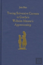 Tracing Subversive Currents In Goethe`S Wilhelm Meister`S Apprenticeship