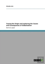 Tracing  The Origin  And Exploring The Causes And Consequences Of Globalization