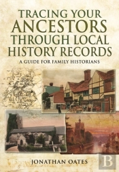 Tracing Your Ancestors Through  Local History Records: A Guide For Family Historians