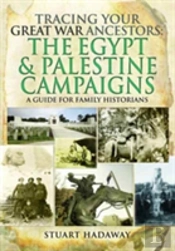Tracing Your Great War Ancestors: The Egypt And Palestine Campaigns: A Guide For Family Historians