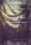 Track Of The Hidden Church Or, The Springs Of The Pilgrim Movement