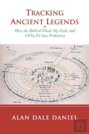 Tracking Ancient Legends: How The Biblical Flood, Sky Gods, And Ufos Fit Into Prehistory