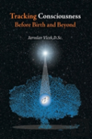 Tracking Consciousness Before Birth And Beyond