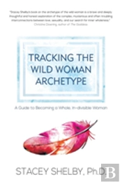 Tracking The Wild Woman Archetype