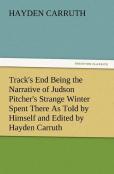 Track'S End Being The Narrative Of Judson Pitcher'S Strange Winter Spent There As Told By Himself And Edited By Hayden Carruth Including An Accurate A