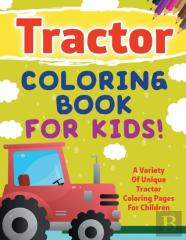 Tractor Coloring Book For Kids! A Variety Of Unique Tractor Coloring Pages For Children