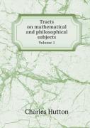 Tracts On Mathematical And Philosophical Subjects Volume 1