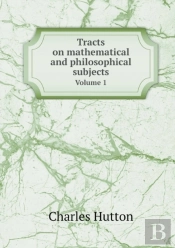 Tracts On Mathematical And Philosophical Subjects Volume 1
