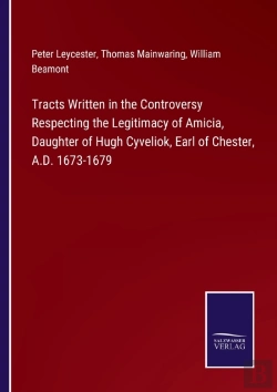 Bertrand.pt - Tracts Written In The Controversy Respecting The Legitimacy Of Amicia, Daughter Of Hugh Cyveliok, Earl Of Chester, A.D. 1673-1679