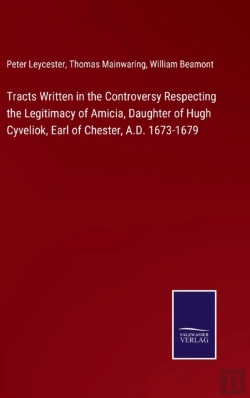 Bertrand.pt - Tracts Written In The Controversy Respecting The Legitimacy Of Amicia, Daughter Of Hugh Cyveliok, Earl Of Chester, A.D. 1673-1679