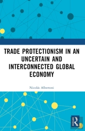 Trade Protectionism In An Uncertain And Interconnected Global Economy