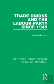 Trade Unions And The Labour Party Since 1945