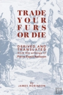Bertrand.pt - Trade Your Furs Or Die - Derived And Translated From The Writings Of Pierre Esprit Radisson