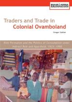 Traders And Trade In Colonial Ovamboland, 1925-1990. Elite Formation And The Politics Of Consumption Under Indirect Rule And Apartheid