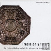 Tradición Y Futuro. La Universidad De Valladolid A Través De Nueve Siglos. Catálogo De Exposición