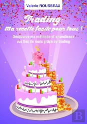 Trading : Ma Recette Facile Pour Tous ! Découvrez Ma Methode Et Arrondissez Vos Fins De Mois Grâce Au Tradding