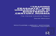 Trading Peasants And Urbanization In Eighteenth-Century Russia