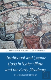 Traditional And Cosmic Gods In Later Plato And The Early Academy