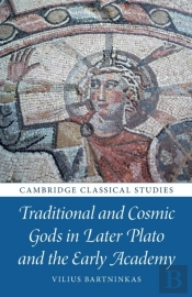 Traditional And Cosmic Gods In Later Plato And The Early Academy