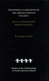 Traditional Narratives Of The Arikara Indians, English Translations, Volume 3