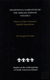 Traditional Narratives Of The Arikara Indians, English Translations, Volume 4