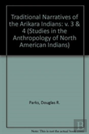 Traditional Narratives Of The Arikara Indians, Volumes 3 & 4