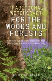 Traditional Witchcraft For The Woods And Forests Â€“ A Witch`S Guide To The Woodland With Guided Meditations And Pathworking