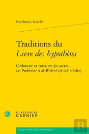 Traditions Du Livre Des Hypothèses : Ordonner Et Mesurer Les Astres De Ptolémée À Al-Biruni (Iie-Xie Siècles)