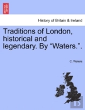 Traditions Of London, Historical And Legendary. By 'Waters.'.