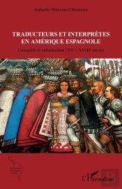 Traducteurs Et Interprètes En Amérique Espagnole : Conquête Et Colonisation (Xve - Xviiie Siècle)