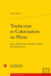 Traduction Et Colonisation Au Pérou : Juan De Betanzos, Premier Expert Du Monde Inca