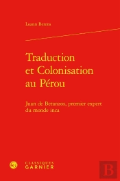 Traduction Et Colonisation Au Pérou : Juan De Betanzos, Premier Expert Du Monde Inca