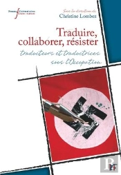 Traduire, Collaborer, Resister - Traducteurs Et Traductrices Sous L'Occupation