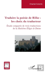 Traduire La Poésie De Rilke : Les Choix Du Traducteur : Étude Comparée De Trois Traductions De La Huitième Élégie De Duino