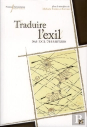 Traduire L'Exil : Textes, Identtiés Et Histoire Dans L'Espace Franco-Allemand (1933-1945)