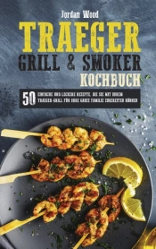 Traeger Grill Und Smoker Kochbuch: 50 Ei
