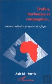 Trafics Barbouzes Et Compagnies... ; Aventures Militaires Françaises En Afrique