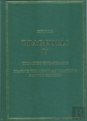 Tragedias, V : Prometeo Encadenado; Fragmentos De Otras Tragedias Sobre Prometeo