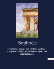 Tragedies :  Oedipe Roi - Oedipe A Colone - Antigone - Philoctete - Electre - Ajax - Les Trachinienn