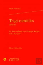 Tragi-Comédies T.Ii ; La Soeur Valeureuse Ou L'Aveugle Amante ; Le Mausolée